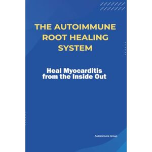 Group, Autoimmune The Autoimmune Root Healing System Heal Myocarditis from the Inside Out Group, Autoimmune The Autoimmune Root Healing System Heal Myocarditis from the Inside Out