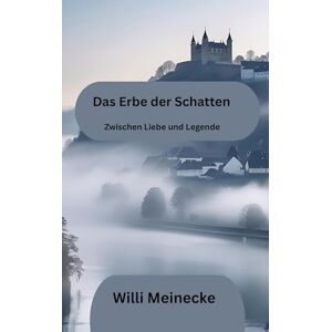 Meinecke, Willi Das Erbe der Schatten: Zwischen Liebe und Legenden Meinecke, Willi Das Erbe der Schatten: Zwischen Liebe und Legenden