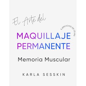 SESSKIN, KARLA C El Arte del Maquillaje Permanente: Ejercicios de Cejas SESSKIN, KARLA C El Arte del Maquillaje Permanente: Ejercicios de Cejas