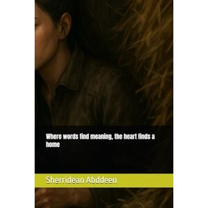 Abddeen, Sherridean Where words find meaning, the heart finds a home Abddeen, Sherridean Where words find meaning, the heart finds a home