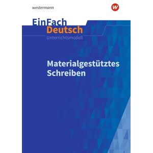 Materialgestütztes Schreiben. EinFach Deutsch Unterrichtsmodelle: Materialgestütztes Schreiben: Gymnasiale Oberstufe Materialgestütztes Schreiben. EinFach Deutsch Unterrichtsmodelle: Materialgestütztes Schreiben: Gymnasiale Oberstufe
