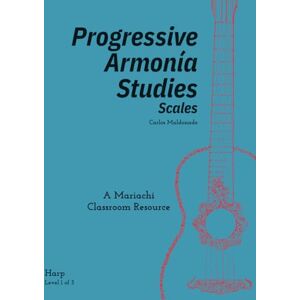 Maldonado, Carlos Progressive Armonia Studies Level 1 Scales Harp: A Mariachi Classroom Resouce Maldonado, Carlos Progressive Armonia Studies Level 1 Scales Harp: A Mariachi Classroom Resouce