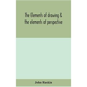 Ruskin, John The elements of drawing & the elements of perspective Ruskin, John The elements of drawing & the elements of perspective