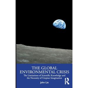 Lie, John The Global Environmental Crisis: The Limitations of Scientific Knowledge and the Necessity of Utopian Imagination Lie, John The Global Environmental Crisis: The Limitations of Scientific Knowledge and the Necessity of Utopian Imagination