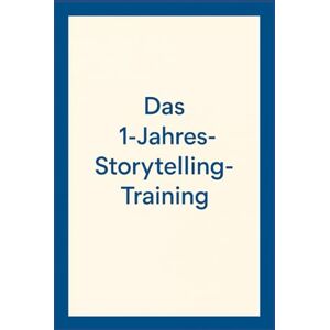 Falkenberg, Nora Das 1-Jahres-Storytelling-Training: Wie du mit Geschichten überzeugst, verkaufst und bewegst Falkenberg, Nora Das 1-Jahres-Storytelling-Training: Wie du mit Geschichten überzeugst, verkaufst und bewegst