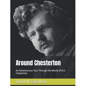 Fagerberg, David W. Around Chesterton: An Adventurous Tour Through the World of G.K. Chesterton Fagerberg, David W. Around Chesterton: An Adventurous Tour Through the World of G.K. Chesterton