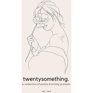 Publishing, Blush & Melrose twentysomething: A Collection of Poetry and Writing Prompts for Navigating Your 20s Publishing, Blush & Melrose twentysomething: A Collection of Poetry and Writing Prompts for Navigating Your 20s