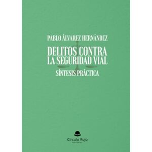 PABLO ÁLVAREZ HERNÁNDEZ DELITOS CONTRA LA SEGURIDAD VIAL. SÍNTESIS PRÁCTICA PABLO ÁLVAREZ HERNÁNDEZ DELITOS CONTRA LA SEGURIDAD VIAL. SÍNTESIS PRÁCTICA