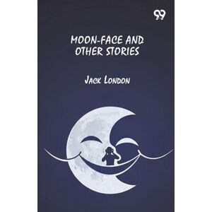 London, Jack Moon-Face And Other Stories London, Jack Moon-Face And Other Stories