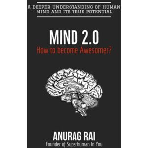 Rai, Anurag Mind 2.0: A deeper understanding of human mind and it's true potential Rai, Anurag Mind 2.0: A deeper understanding of human mind and it's true potential