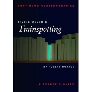 Morace, Robert Continuum Contemporaries series: Irvine Welsh's "Trainspotting": A Reader's Guide Morace, Robert Continuum Contemporaries series: Irvine Welsh's "Trainspotting": A Reader's Guide