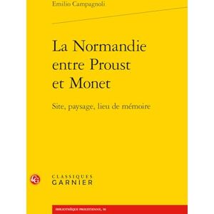 Campagnoli, Emilio La Normandie Entre Proust Et Monet: Site, Paysage, Lieu de Memoire (Bibliotheque Proustienne, 58) Campagnoli, Emilio La Normandie Entre Proust Et Monet: Site, Paysage, Lieu de Memoire (Bibliotheque Proustienne, 58)