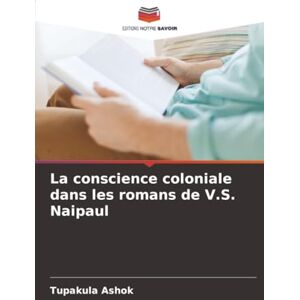 Ashok, Tupakula La conscience coloniale dans les romans de V.S. Naipaul Ashok, Tupakula La conscience coloniale dans les romans de V.S. Naipaul