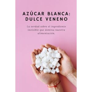 Torres, Maverick Azúcar: La Dulce Mentira que Controla tu Vida: Descubre cómo la industria te hizo dependiente, por qué no puedes dejar el azúcar y cómo recuperar tu energía, tu salud y tu libertad en 30 días. Torres, Maverick Azúcar: La Dulce Mentira que Controla tu Vida: Descubre cómo la industria te hizo dependiente, por qué no puedes dejar el azúcar y cómo recuperar tu energía, tu salud y tu libertad en 30 días.