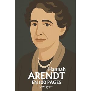 Rousseau, Camille Hannah Arendt : l'essentiel de sa pensée en 100 pages: Repensez l’action, le pouvoir et la responsabilité, affrontez la banalité du mal, défendez la pluralité et le débat public Rousseau, Camille Hannah Arendt : l'essentiel de sa pensée en 100 pages: Repensez l’action, le pouvoir et la responsabilité, affrontez la banalité du mal, défendez la pluralité et le débat public