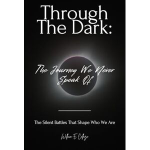 Collazo, William Emil Through the Dark: The Journey We Never Speak Of: The Silent Battles That Shape Who We Are Collazo, William Emil Through the Dark: The Journey We Never Speak Of: The Silent Battles That Shape Who We Are