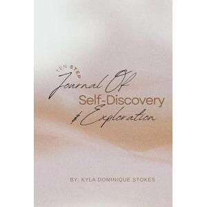 Stokes, Kyla Ten Step Journal of Self-Discovery and Exploration Stokes, Kyla Ten Step Journal of Self-Discovery and Exploration