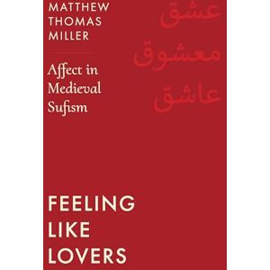 Miller, Matthew Thomas Feeling Like Lovers: Affect in Medieval Sufism Miller, Matthew Thomas Feeling Like Lovers: Affect in Medieval Sufism