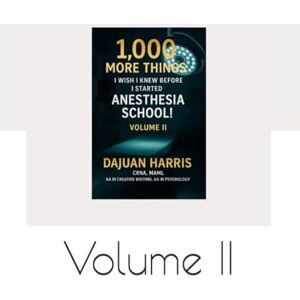 Harris, DaJuan 1,000 More Things I Wish I Knew Before I Started Anesthesia School! Volume II Harris, DaJuan 1,000 More Things I Wish I Knew Before I Started Anesthesia School! Volume II