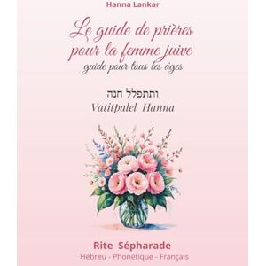 Lankar cohen, Hanna le guide de prière de la femme juive Rite Sépharade Hébreu Phonétique Français: Ce guide a été conçu pour aider chacune à savoir par où commencer dans la prière, et à progresser pas à pas. Lankar cohen, Hanna le guide de prière de la femme juive Rite Sépharade Hébreu Phonétique Français: Ce guide a été conçu pour aider chacune à savoir par où commencer dans la prière, et à progresser pas à pas.