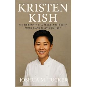 M. TUCKER, JOSHUA KRISTEN KISH: The Biography of a Trailblazing Chef, Author, and Television Host M. TUCKER, JOSHUA KRISTEN KISH: The Biography of a Trailblazing Chef, Author, and Television Host