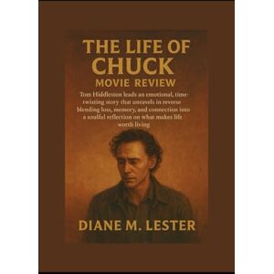 Lester, Miss Diane M. The Life of Chuck Movie Review: Tom Hiddleston leads an emotional, time-twisting story that unravels in reverse blending loss, memory, and connection ... reflection on what makes life worth living Lester, Miss Diane M. The Life of Chuck Movie Review: Tom Hiddleston leads an emotional, time-twisting story that unravels in reverse blending loss, memory, and connection ... reflection on what makes life worth living