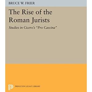 Frier, Bruce W. The Rise of the Roman Jurists: Studies in Cicero's "Pro Caecina" (Princeton Legacy Library): 28 Frier, Bruce W. The Rise of the Roman Jurists: Studies in Cicero's "Pro Caecina" (Princeton Legacy Library): 28