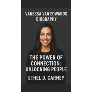D. CARNEY, ETHEL VANESSA VAN EDWARDS: THE POWER OF CONNECTION: UNLOCKING PEOPLE D. CARNEY, ETHEL VANESSA VAN EDWARDS: THE POWER OF CONNECTION: UNLOCKING PEOPLE