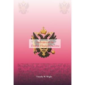 Wright, Timothy W The Authority of the Dual Headed Doctrine: a ritual guide to contemplation and reflection in the Scottish Rite Wright, Timothy W The Authority of the Dual Headed Doctrine: a ritual guide to contemplation and reflection in the Scottish Rite