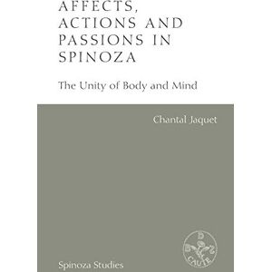 Jaquet, Chantal Affects, Actions and Passions in Spinoza: The Unity of Body and Mind (Spinoza Studies) Jaquet, Chantal Affects, Actions and Passions in Spinoza: The Unity of Body and Mind (Spinoza Studies)