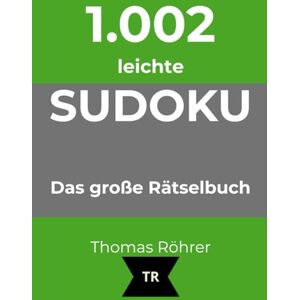 Röhrer, Thomas 1.002er Sudoku leicht: Das große Rätselbuch für Anfänger Röhrer, Thomas 1.002er Sudoku leicht: Das große Rätselbuch für Anfänger