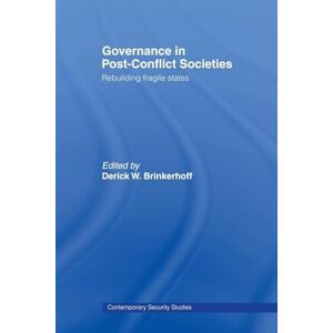 Governance in Post-Conflict Societies: Rebuilding Fragile States (Contemporary Security Studies) Governance in Post-Conflict Societies: Rebuilding Fragile States (Contemporary Security Studies)