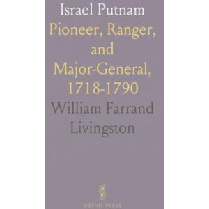 William Farrand, Livingston Israel Putnam: Pioneer, Ranger, and Major-General, 1718-1790 William Farrand, Livingston Israel Putnam: Pioneer, Ranger, and Major-General, 1718-1790