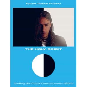 Yeshua Krishna, Eyowa The Holy Spirit (Compact Version): Finding the Christ Consciousness Within Yeshua Krishna, Eyowa The Holy Spirit (Compact Version): Finding the Christ Consciousness Within