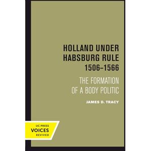 Tracy, James D. Holland Under Habsburg Rule, 1506-1566: The Formation of a Body Politic Tracy, James D. Holland Under Habsburg Rule, 1506-1566: The Formation of a Body Politic