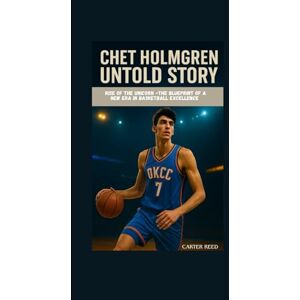 Reed, Carter CHET HOLMGREN UNTOLD STORY: Rise of the Unicorn -The Blueprint of a New Era in Basketball Excellence Reed, Carter CHET HOLMGREN UNTOLD STORY: Rise of the Unicorn -The Blueprint of a New Era in Basketball Excellence