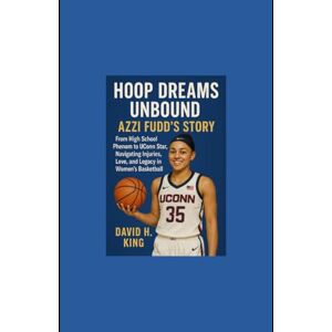 King, Mr David H Hoop Dreams Unbound Azzi Fudd’s Story: From High School Phenom to UConn Star, Navigating Injuries, Love, and Legacy in Women’s Basketball King, Mr David H Hoop Dreams Unbound Azzi Fudd’s Story: From High School Phenom to UConn Star, Navigating Injuries, Love, and Legacy in Women’s Basketball