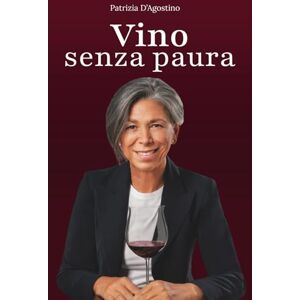 D'Agostino, Patrizia Vino Senza Paura: La guida completa per ogni situazione: dal supermercato al ristorante, dal regalo alla degustazione D'Agostino, Patrizia Vino Senza Paura: La guida completa per ogni situazione: dal supermercato al ristorante, dal regalo alla degustazione