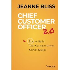 Bliss, Jeanne Chief Customer Officer 2.0: How to Build Your Customer-Driven Growth Engine Bliss, Jeanne Chief Customer Officer 2.0: How to Build Your Customer-Driven Growth Engine