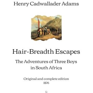 Adams, Rev. Henry Cadwallader Hair-Breadth Escapes: The Adventures of Three Boys in South Africa Original and complete edition (1876) Adams, Rev. Henry Cadwallader Hair-Breadth Escapes: The Adventures of Three Boys in South Africa Original and complete edition (1876)