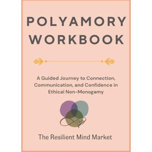 Mind Market, The Resilient Polyamory Workbook: A Guided Journey to Connection, Communication, and Confidence in Ethical Non-Monogamy: Eight sections of education, reflection, ... jealousy, repair, and relational growth. Mind Market, The Resilient Polyamory Workbook: A Guided Journey to Connection, Communication, and Confidence in Ethical Non-Monogamy: Eight sections of education, reflection, ... jealousy, repair, and relational growth.