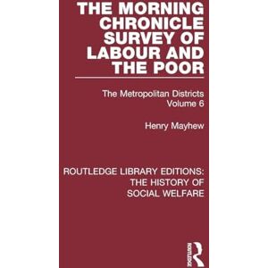 Mayhew, Henry The Morning Chronicle Survey of Labour and the Poor: The Metropolitan Districts Volume 6: 23 (Routledge Library Editions: The History of Social Welfare) Mayhew, Henry The Morning Chronicle Survey of Labour and the Poor: The Metropolitan Districts Volume 6: 23 (Routledge Library Editions: The History of Social Welfare)