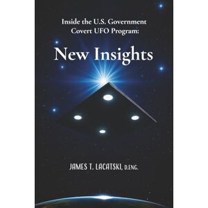 Lacatski, James Inside the U.S. Government Covert UFO Program: New Insights Lacatski, James Inside the U.S. Government Covert UFO Program: New Insights