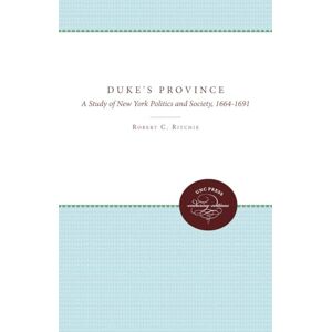 Ritchie, Robert C. Duke's Province: A Study of New York Politics and Society, 1664-1691 (Unc Press Enduring Editions) Ritchie, Robert C. Duke's Province: A Study of New York Politics and Society, 1664-1691 (Unc Press Enduring Editions)