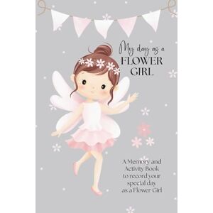 Hart, Jo My Day as a Flower Girl, An Activity & Memory Book to record your special day as a Flower Girl: Wedding Memory, Colouring and Activity Book including ... Special Message Page (Wedding Day Essentials) Hart, Jo My Day as a Flower Girl, An Activity & Memory Book to record your special day as a Flower Girl: Wedding Memory, Colouring and Activity Book including ... Special Message Page (Wedding Day Essentials)