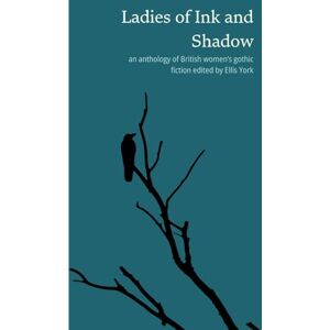 York, Ellis Ladies of Ink and Shadow: an anthology of British women's gothic fiction York, Ellis Ladies of Ink and Shadow: an anthology of British women's gothic fiction