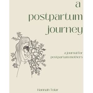 Tolar, Hannah A Postpartum Journey: A Journal For Postpartum Mothers Tolar, Hannah A Postpartum Journey: A Journal For Postpartum Mothers