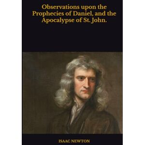 NEWTON, Sir ISAAC Observations upon the Prophecies of Daniel, and the Apocalypse of St. John. NEWTON, Sir ISAAC Observations upon the Prophecies of Daniel, and the Apocalypse of St. John.