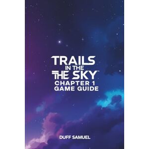 SAMUEL, DUFF TRAILS IN THE SKY CHAPTER 1 GAME GUIDE: Essential Strategies, Quests, and Combat Tips for a Successful Start SAMUEL, DUFF TRAILS IN THE SKY CHAPTER 1 GAME GUIDE: Essential Strategies, Quests, and Combat Tips for a Successful Start