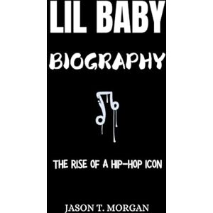 Morgan, Jason T. Lil Baby Biography: The Rise of a Hip-Hop Icon Morgan, Jason T. Lil Baby Biography: The Rise of a Hip-Hop Icon